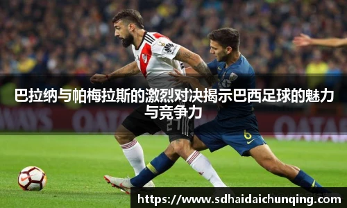 巴拉纳与帕梅拉斯的激烈对决揭示巴西足球的魅力与竞争力