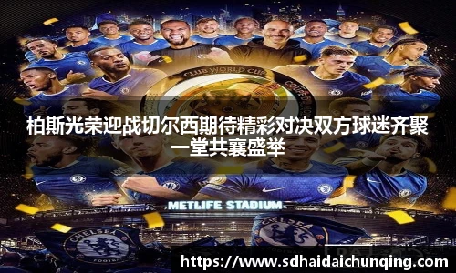 柏斯光荣迎战切尔西期待精彩对决双方球迷齐聚一堂共襄盛举